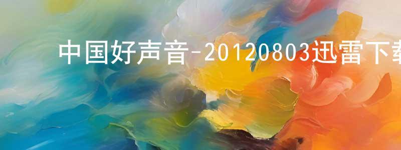 ﻿曾纪荣的网络影视资源,﻿中国好声音-20120803迅雷下载_电影天堂